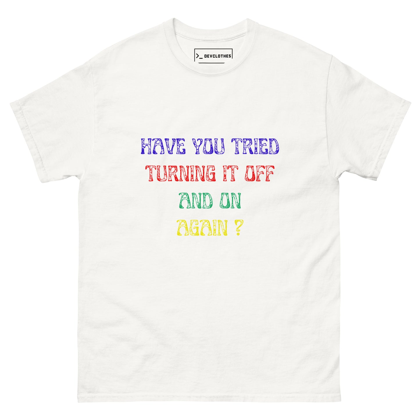 "Have You Tried Turning It Off and On Again?" Tee